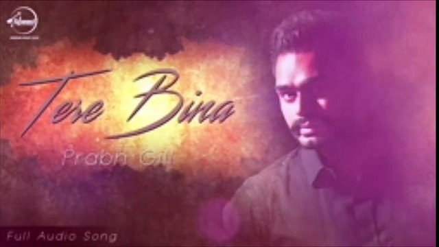 Tere Bina New Song Full Audio Prabh Gill New Punjabi Song Official Music Latest Song 2016 Music Masti-Dailymotion