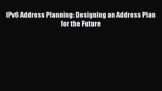 Read IPv6 Address Planning: Designing an Address Plan for the Future PDF
