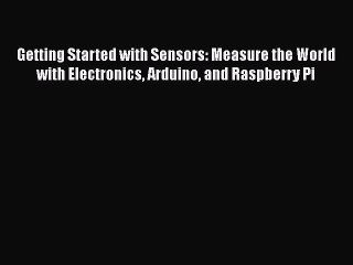 Read Getting Started with Sensors: Measure the World with Electronics Arduino and Raspberry