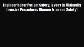 Read Engineering for Patient Safety: Issues in Minimally Invasive Procedures (Human Error and
