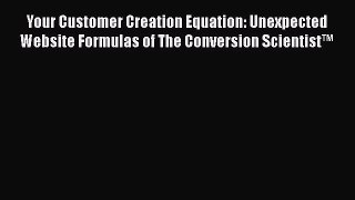 Download Your Customer Creation Equation: Unexpected Website Formulas of The Conversion Scientist™