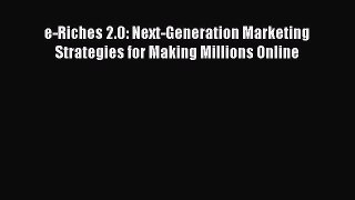 Read e-Riches 2.0: Next-Generation Marketing Strategies for Making Millions Online PDF