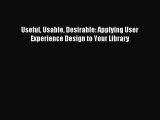 Download Useful Usable Desirable: Applying User Experience Design to Your Library Ebook Free