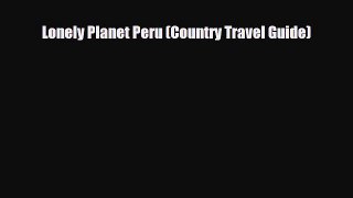 PDF Lonely Planet Peru (Country Travel Guide) Read Online