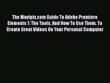 Read The Muvipix.com Guide To Adobe Premiere Elements 7: The Tools And How To Use Them To Create