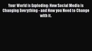 Read Your World is Exploding: How Social Media is Changing Everything - and How you Need to