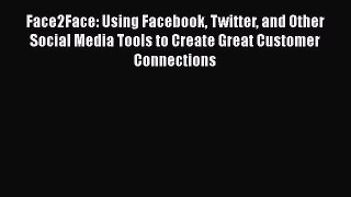 Download Face2Face: Using Facebook Twitter and Other Social Media Tools to Create Great Customer