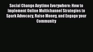 Read Social Change Anytime Everywhere: How to Implement Online Multichannel Strategies to Spark