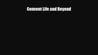 Download Convent Life and Beyond Free Books