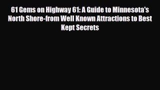 Download 61 Gems on Highway 61: A Guide to Minnesota's North Shore-from Well Known Attractions