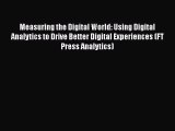 Read Measuring the Digital World: Using Digital Analytics to Drive Better Digital Experiences