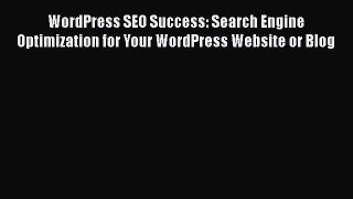 Read WordPress SEO Success: Search Engine Optimization for Your WordPress Website or Blog Ebook