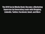 Read The B2B Social Media Book: Become a Marketing Superstar by Generating Leads with Blogging