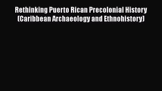Read Rethinking Puerto Rican Precolonial History (Caribbean Archaeology and Ethnohistory) Ebook