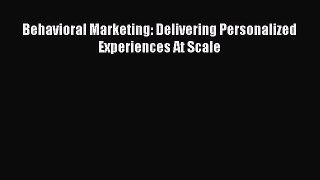 Read Behavioral Marketing: Delivering Personalized Experiences At Scale Ebook