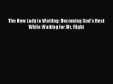 Read The New Lady in Waiting: Becoming God's Best While Waiting for Mr. Right Ebook Free