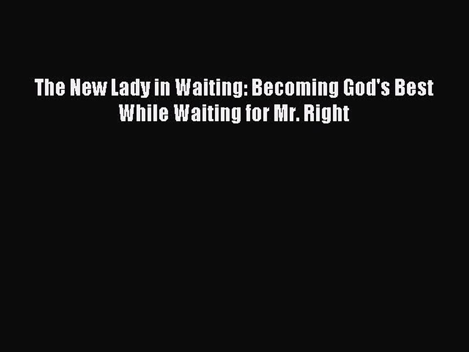 Read The New Lady in Waiting: Becoming God's Best While Waiting for Mr. Right Ebook Free