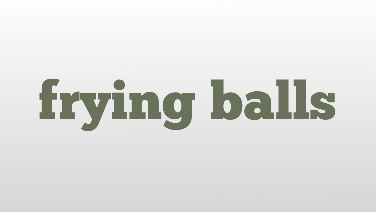 frying balls meaning and pronunciation
