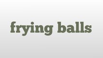 frying balls meaning and pronunciation