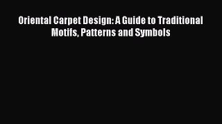 Read Oriental Carpet Design: A Guide to Traditional Motifs Patterns and Symbols Ebook Free