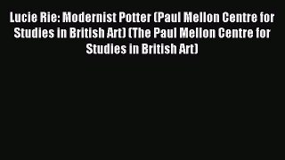 Read Lucie Rie: Modernist Potter (Paul Mellon Centre for Studies in British Art) (The Paul