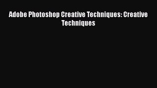 Download Adobe Photoshop Creative Techniques: Creative Techniques PDF