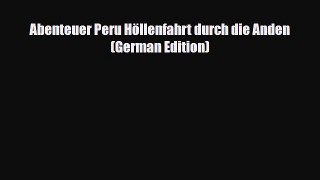 PDF Abenteuer Peru Höllenfahrt durch die Anden (German Edition) Read Online