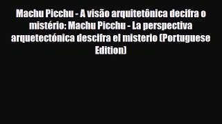 Download Machu Picchu - A visão arquitetônica decifra o mistério: Machu Picchu - La perspectiva