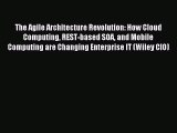 Read The Agile Architecture Revolution: How Cloud Computing REST-based SOA and Mobile Computing