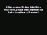 Read Utilitarianism and Malthus' Virtue Ethics: Respectable Virtuous and Happy (Routledge Studies