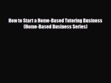 [PDF] How to Start a Home-Based Tutoring Business (Home-Based Business Series) Download Online