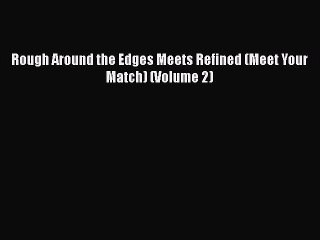 Download Rough Around the Edges Meets Refined (Meet Your Match) (Volume 2) PDF Free