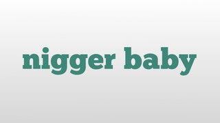 nigger baby meaning and pronunciation