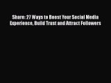 Read Share: 27 Ways to Boost Your Social Media Experience Build Trust and Attract Followers