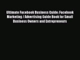 Read Ultimate Facebook Business Guide: Facebook Marketing / Advertising Guide Book for Small
