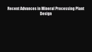 Read Recent Advances in Mineral Processing Plant Design Ebook Free