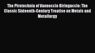 Read The Pirotechnia of Vannoccio Biringuccio: The Classic Sixteenth-Century Treatise on Metals