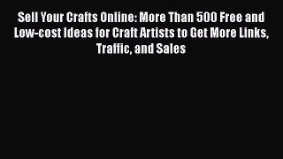 Read Sell Your Crafts Online: More Than 500 Free and Low-cost Ideas for Craft Artists to Get