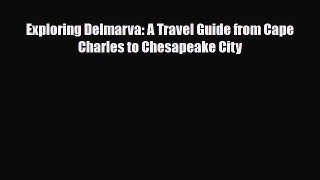 PDF Exploring Delmarva: A Travel Guide from Cape Charles to Chesapeake City Read Online
