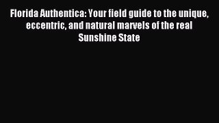 [Download PDF] Florida Authentica: Your field guide to the unique eccentric and natural marvels