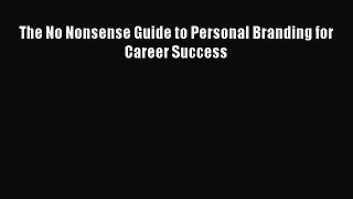 Read The No Nonsense Guide to Personal Branding for Career Success Ebook