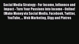 Read Social Media Strategy - For Income Influence and Impact - Turn Your Passions into Income