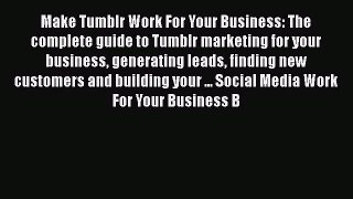 Read Make Tumblr Work For Your Business: The complete guide to Tumblr marketing for your business