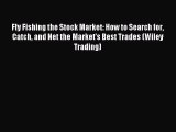 Read Fly Fishing the Stock Market: How to Search for Catch and Net the Market's Best Trades