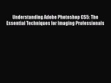 Read Understanding Adobe Photoshop CS5: The Essential Techniques for Imaging Professionals