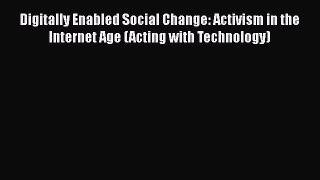 Read Digitally Enabled Social Change: Activism in the Internet Age (Acting with Technology)