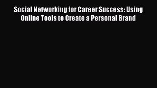 Read Social Networking for Career Success: Using Online Tools to Create a Personal Brand Ebook