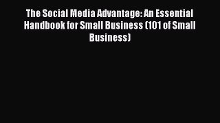 Read The Social Media Advantage: An Essential Handbook for Small Business (101 of Small Business)