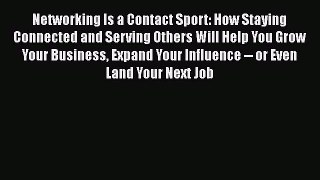 Read Networking Is a Contact Sport: How Staying Connected and Serving Others Will Help You