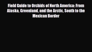PDF Field Guide to Orchids of North America: From Alaska Greenland and the Arctic South to